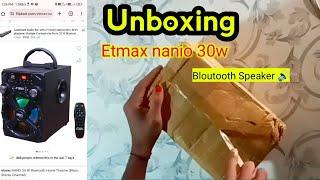 Etmax nanio 30w Bloutooth spker UNBOXING 