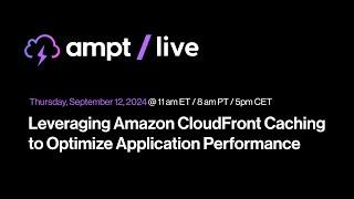 Ampt Live: Leveraging Amazon CloudFront Caching to Optimize Application Performance