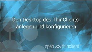 Den Desktop des ThinClients anlegen und konfigurieren