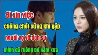 Đi xin việc chồng chết sững khi gặp người vợ vô tích sự mình đã ruồng bỏ năm xưa