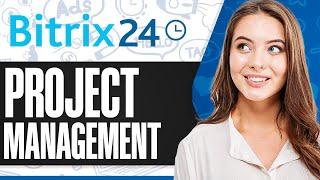 How To Use Bitrix24 For Project Management 2024 (Step-by-Step)