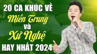 Top 20 Ca Khúc Hát Về Miền Trung và Xứ Nghệ Hay Nhất | LK Mưa Chiều Miền Trung, Về Xứ Nghệ Cùng Anh