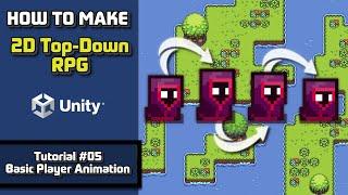 HOW TO MAKE A 2D TOP-DOWN RPG IN UNITY 2024 - TUTORIAL #05 - BASIC PLAYER ANIMATION
