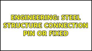 Engineering: Steel Structure connection pin or fixed (2 Solutions!!)