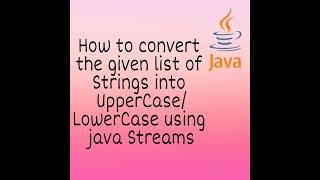 How to Convert given List of Strings into UpperCase/LowerCase using Java Streams.