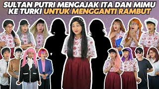 SULTAN PUTRI MENGAJAK ITA DAN MIMU KE TURKI UNTUK MENGGANTI RAMBUT