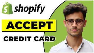 How to Accept Credit Cards in Shopify (Quick & Easy)