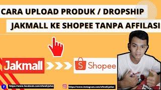 CARA UPLOAD PRODUK MANUAL / DROPSHIP DARI JAKMALL KE SHOPEE TANPA AFFILIASI @jufanefendi