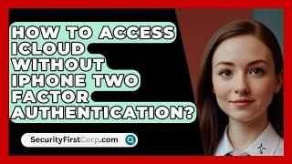 How To Access iCloud Without iPhone Two Factor Authentication? - SecurityFirstCorp.com