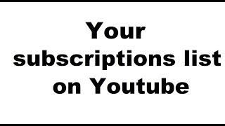 Subscriptions list - display all the channels you have subscribed to