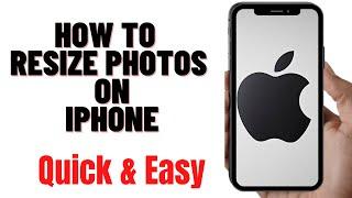 HOW TO RESIZE PHOTOS ON IPHONE