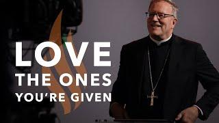 Love the Ones You’re Given — Bishop Barron’s Sunday Sermon