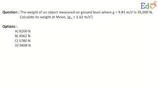 The weight of an object measured on ground level is 35,000 N. Calculate its weight at Moon.