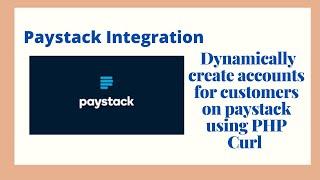 Paystack Integration - How to dynamically create accounts for customers on paystack using PHP Curl