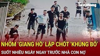 Bản tin thời sự: Nhóm ‘giang hồ’ lập chốt ‘khủng bố’ suốt nhiều ngày ngay trước nhà con nợ