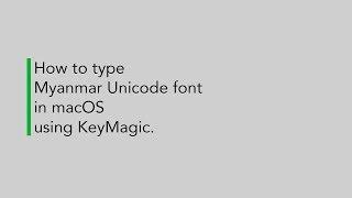 How to type  Myanmar Unicode font in macOS using KeyMagic.