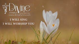 I Will Sing, I Will Worship You Song Lyrics | Divine Hymns Prime