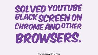 Solve YouTube Black Screen Fix On Google Chrome  and Other Browsers