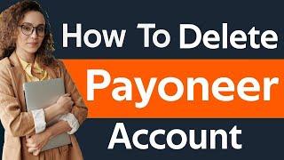 How to Delete Payoneer Account Permanently -  Payoneer Support Team