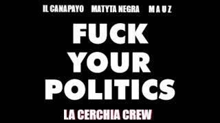 FUCK YOUR POLITICS - IL Canapayo x Matyta Negra x Mauz ( LaCerchiaCrew)