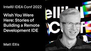 IntelliJ IDEA Conf 2022 | Wish You Were Here: Stories of Building a Remote Development IDE