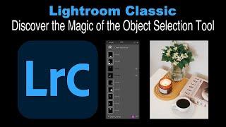 LIGHTROOM CLASSIC Tutorial: Discover the Magic of the Object Selection Tool.