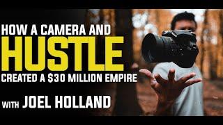 How a Camera and Hustle Created a $30 Million Empire with Joel Holland