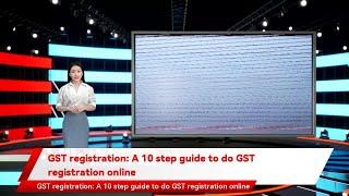 GST registration: A 10 step guide to do GST registration online