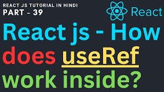 How does useRef work inside |  useRef Hook | Reactjs Tutorial for beginners 39