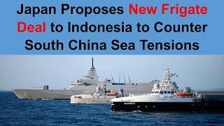 Japan Proposes New Frigate Deal to Indonesia to Counter South China Sea Tensions | #japannavy