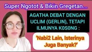 NG0T0T & BIKIN GREGET4N || AGATHA DEBAT DGN UCLIM TP ILMU K0S0NG : NABI2 LAIN, ISTERINYA JG BANYAK?