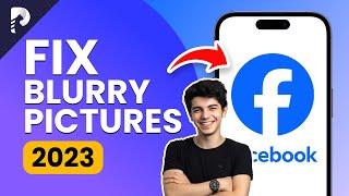 How to Fix Blurry Pictures on Facebook 2024 iPhone & Android? (New Update)