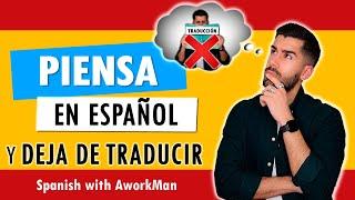 How to THINK in Spanish and STOP TRANSLATING in your head!