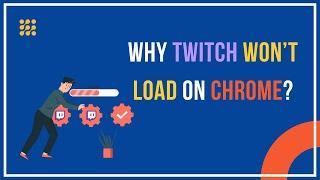 Why Twitch Won’t Load On Chrome?