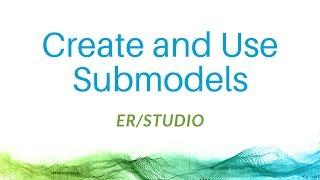 Create and Use Submodels with ER/Studio Data Architect