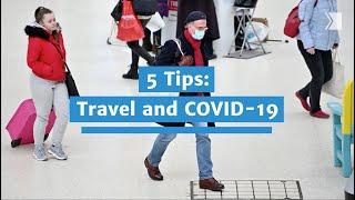 5 Tips: Travel and COVID-19