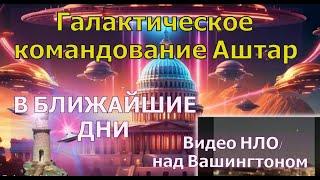 Галактическое командование Аштар:  В БЛИЖАЙШИЕ ДНИ + (Видео НЛО над Вашингтоном от 28.11.2024