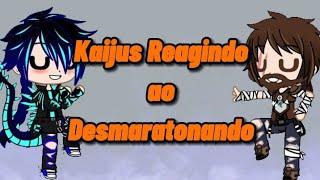 Kaijus reagindo ao Desmaratonando #10 é #11.{Deslegendário}.GC