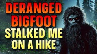 DERANGED BIGFOOT STALKED ME ON A HIKE