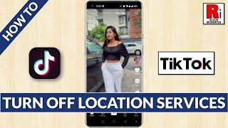 How to Turn Off Location Services on TikTok