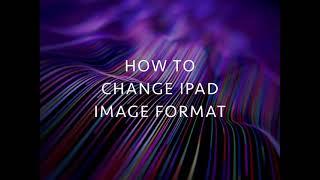 Change iPad Image Format