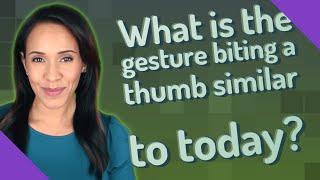 What is the gesture biting a thumb similar to today?