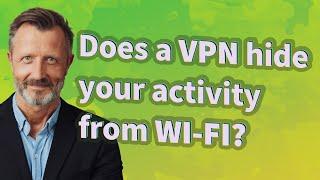 Does a VPN hide your activity from Wi-Fi?