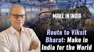 Route to Viksit Bharat: Make in India for the World