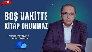 BOŞ VAKİTTE KİTAP OKUNMAZ - AHMET KURUCAN'A BUNU SORALIM