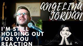 ANGELINA JORDAN - I'M STILL HOLDING OUT FOR YOU - REACTION