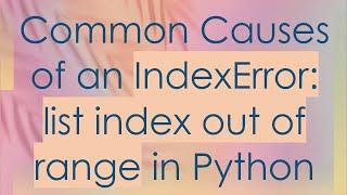 Common Causes of an IndexError: list index out of range in Python