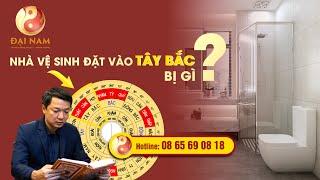 Nhà Vệ Sinh đặt vào Tây Bắc bị gì? - Thầy NGUYỄN TRỌNG MẠNH