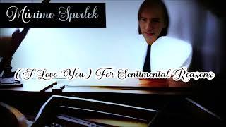 Máximo Spodek ( I Love You )  For Sentimental Reasons, Instrumental Piano Love Songs, Romantic Jazz