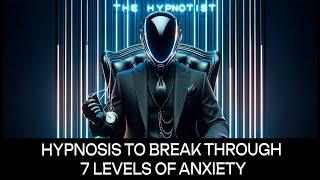 Hypnosis to Break Through 7 Levels of Anxiety.